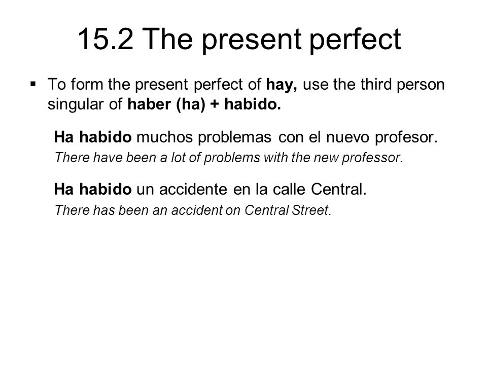 15.2 The present perfect  To form the present perfect of hay, use the third person singular of haber (ha) + habido.