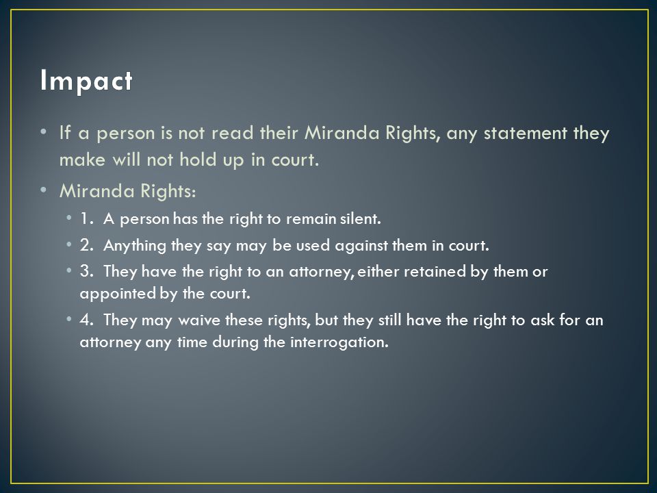 If a person is not read their Miranda Rights, any statement they make will not hold up in court.