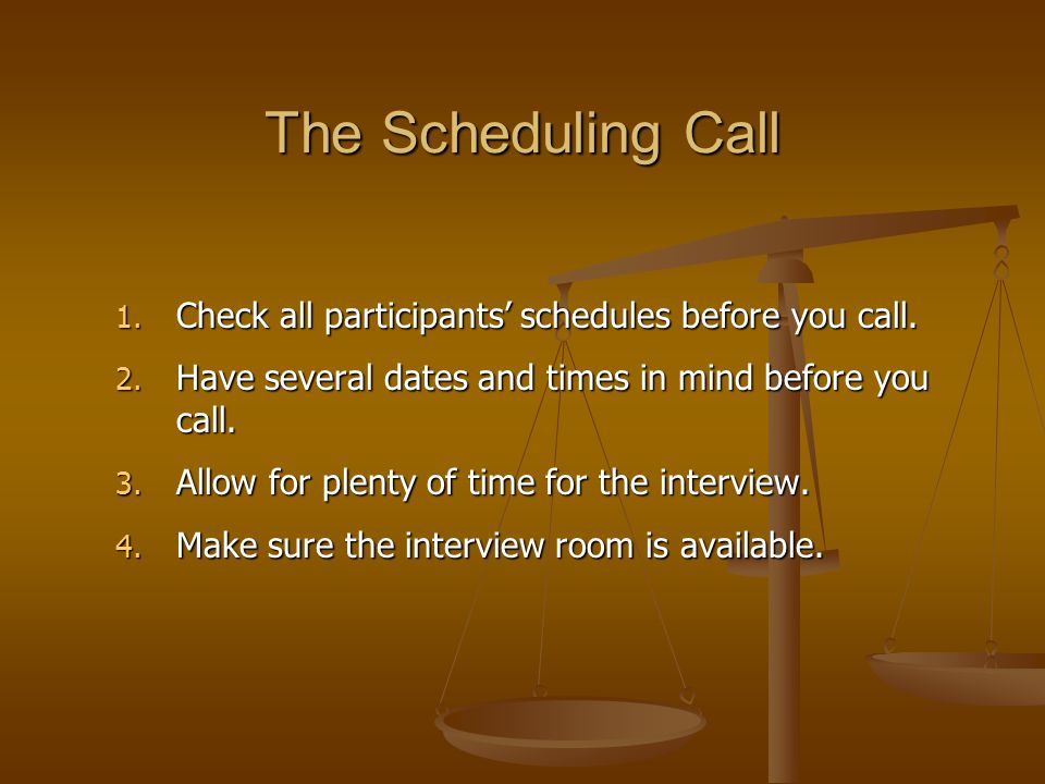 The Scheduling Call 1. Check all participants’ schedules before you call.