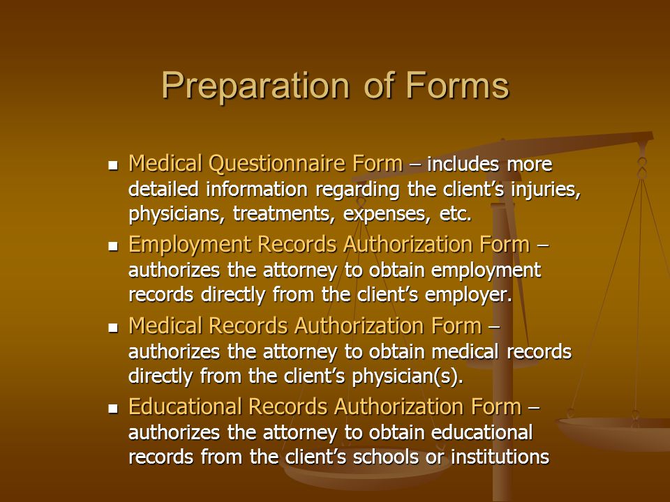 Preparation of Forms Medical Questionnaire Form – includes more detailed information regarding the client’s injuries, physicians, treatments, expenses, etc.