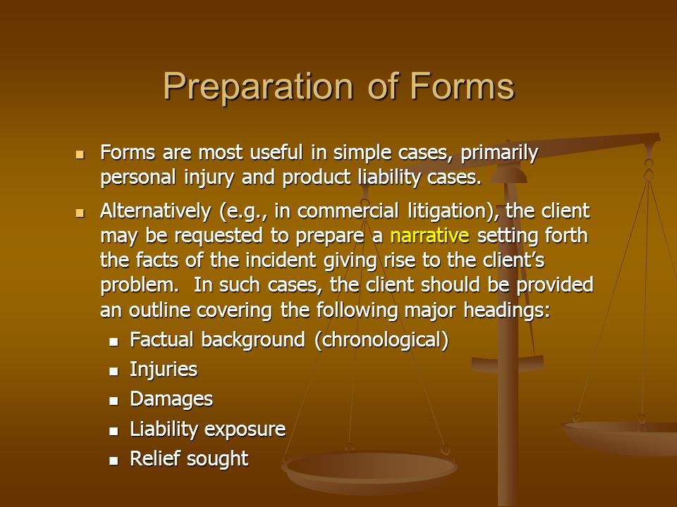 Preparation of Forms Forms are most useful in simple cases, primarily personal injury and product liability cases.