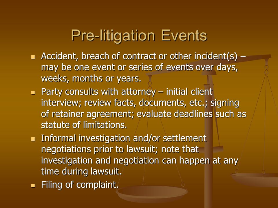 Pre-litigation Events Accident, breach of contract or other incident(s) – may be one event or series of events over days, weeks, months or years.