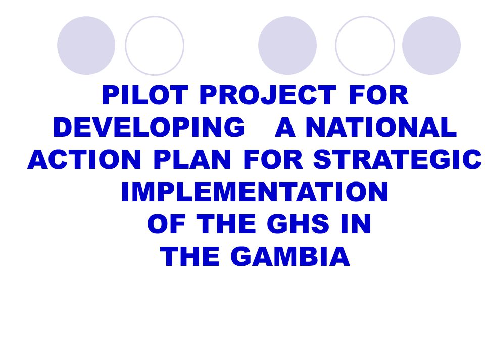PILOT PROJECT FOR DEVELOPING A NATIONAL ACTION PLAN FOR STRATEGIC IMPLEMENTATION OF THE GHS IN THE GAMBIA
