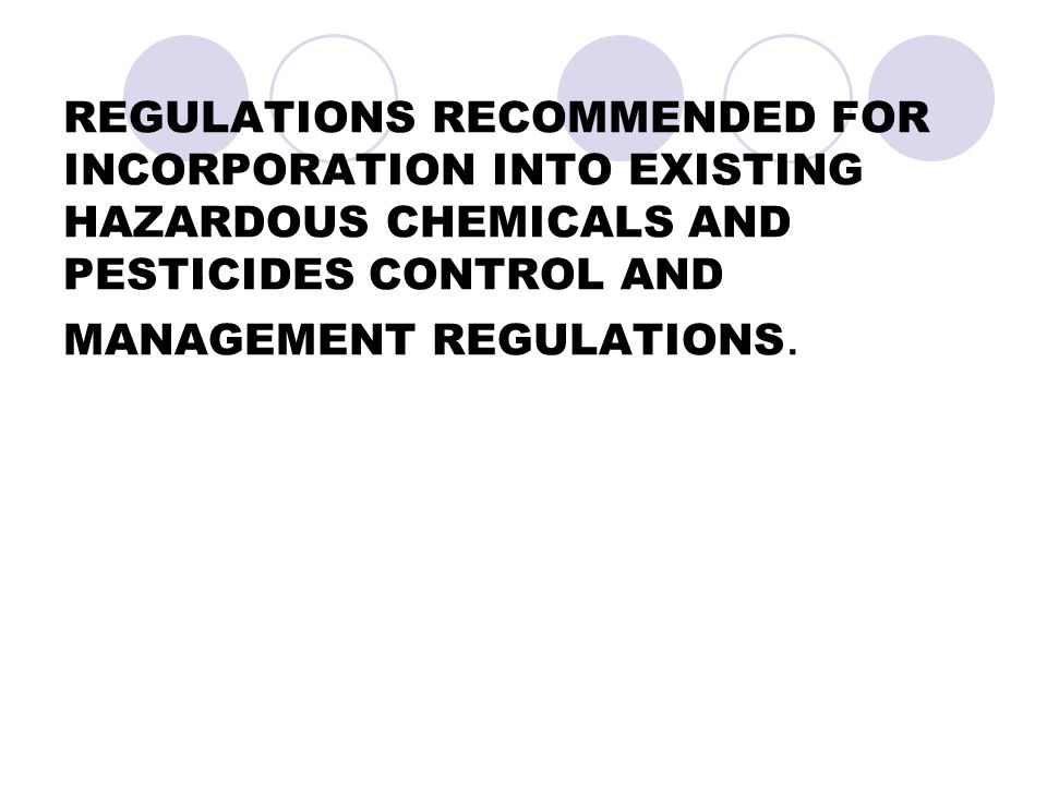 REGULATIONS RECOMMENDED FOR INCORPORATION INTO EXISTING HAZARDOUS CHEMICALS AND PESTICIDES CONTROL AND MANAGEMENT REGULATIONS.