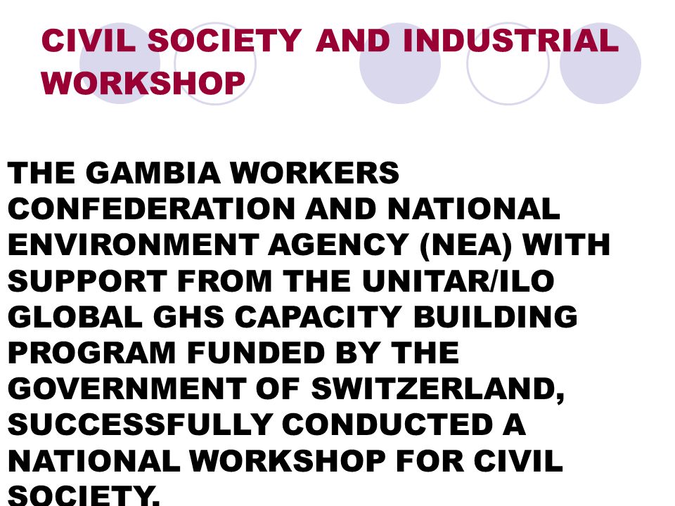 CIVIL SOCIETY AND INDUSTRIAL WORKSHOP THE GAMBIA WORKERS CONFEDERATION AND NATIONAL ENVIRONMENT AGENCY (NEA) WITH SUPPORT FROM THE UNITAR/ILO GLOBAL GHS CAPACITY BUILDING PROGRAM FUNDED BY THE GOVERNMENT OF SWITZERLAND, SUCCESSFULLY CONDUCTED A NATIONAL WORKSHOP FOR CIVIL SOCIETY.