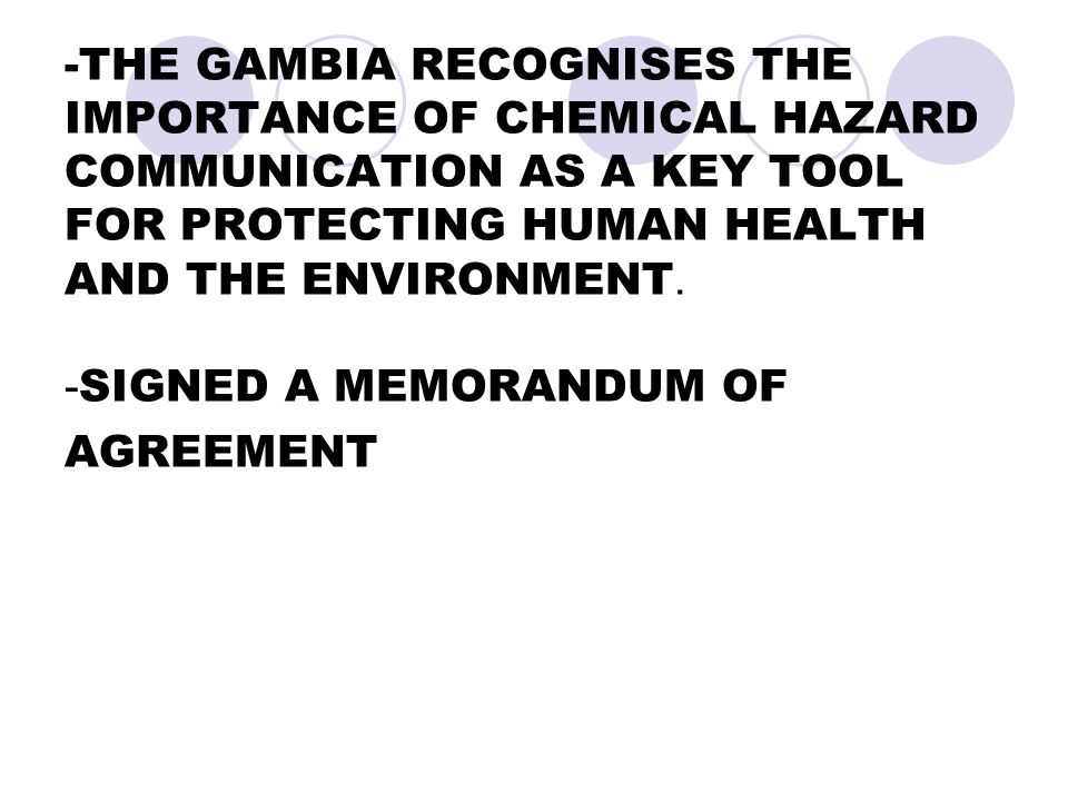 -THE GAMBIA RECOGNISES THE IMPORTANCE OF CHEMICAL HAZARD COMMUNICATION AS A KEY TOOL FOR PROTECTING HUMAN HEALTH AND THE ENVIRONMENT.