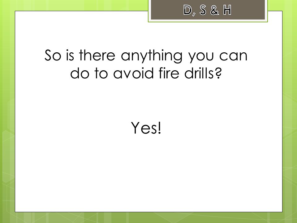 So is there anything you can do to avoid fire drills Yes!