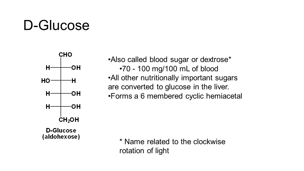 D-Glucose Also called blood sugar or dextrose* mg/100 mL of blood All other nutritionally important sugars are converted to glucose in the liver.