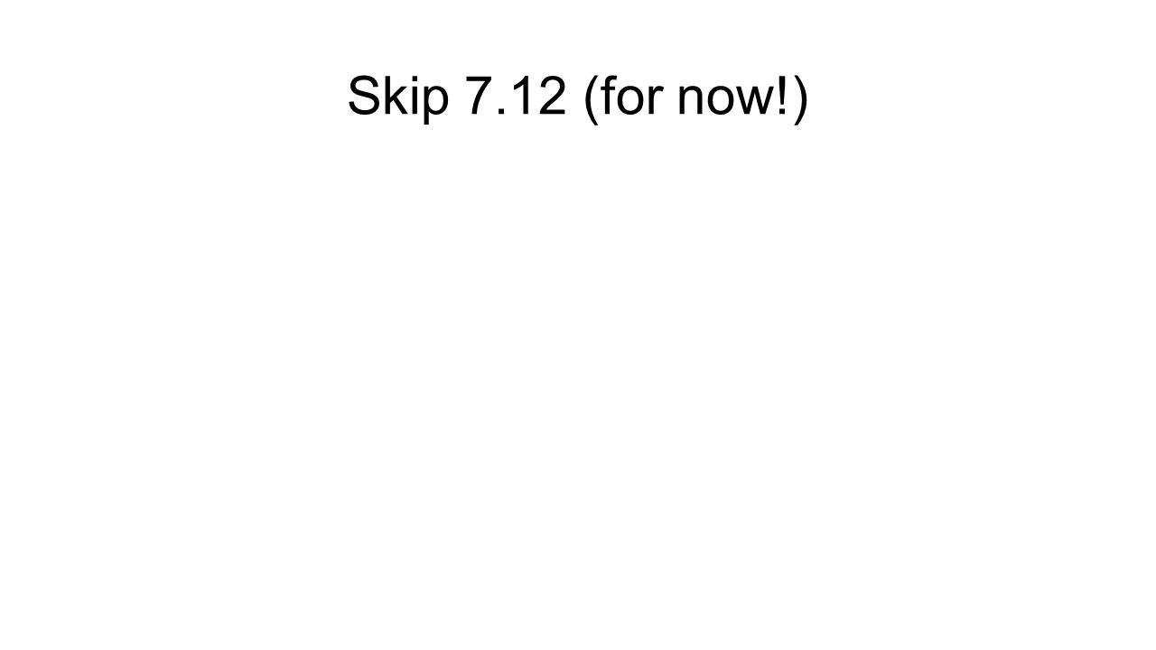Skip 7.12 (for now!)