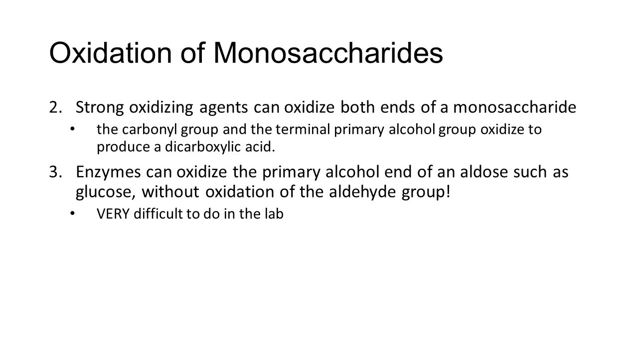 Oxidation of Monosaccharides 2.Strong oxidizing agents can oxidize both ends of a monosaccharide the carbonyl group and the terminal primary alcohol group oxidize to produce a dicarboxylic acid.