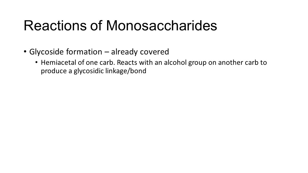 Reactions of Monosaccharides Glycoside formation – already covered Hemiacetal of one carb.