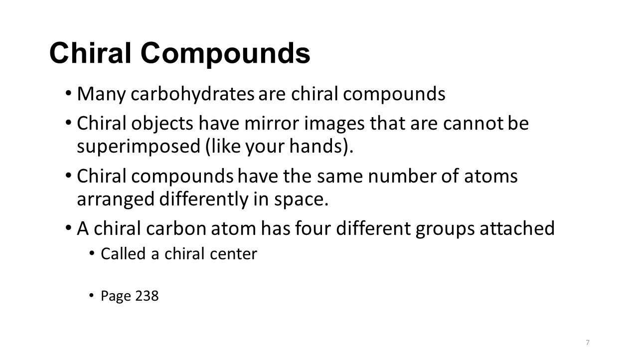 Chiral Compounds Many carbohydrates are chiral compounds Chiral objects have mirror images that are cannot be superimposed (like your hands).
