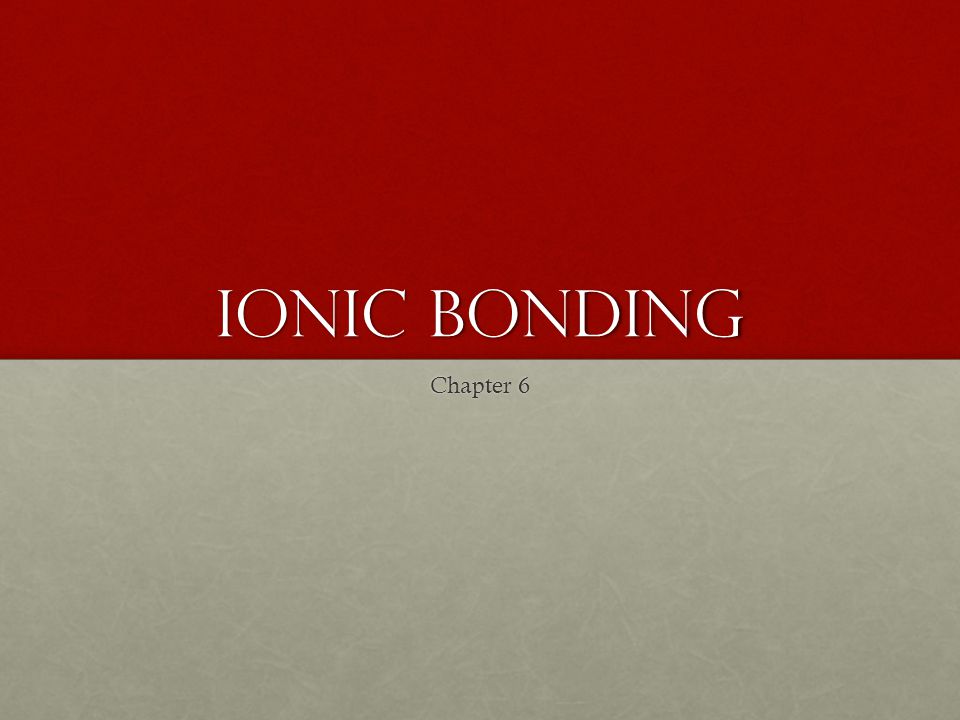 Ionic Bonding Chapter 6