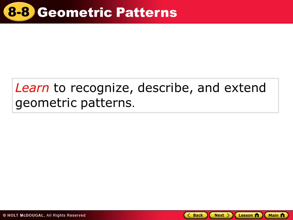 8-8 Geometric Patterns Learn to recognize, describe, and extend geometric patterns.