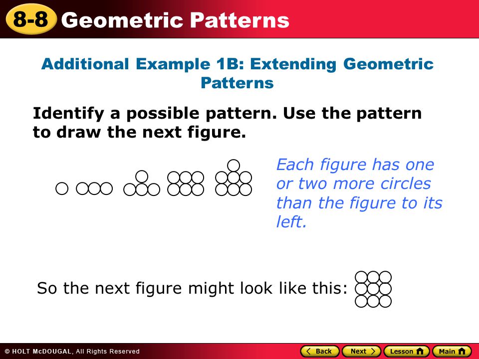 8-8 Geometric Patterns Additional Example 1B: Extending Geometric Patterns Identify a possible pattern.