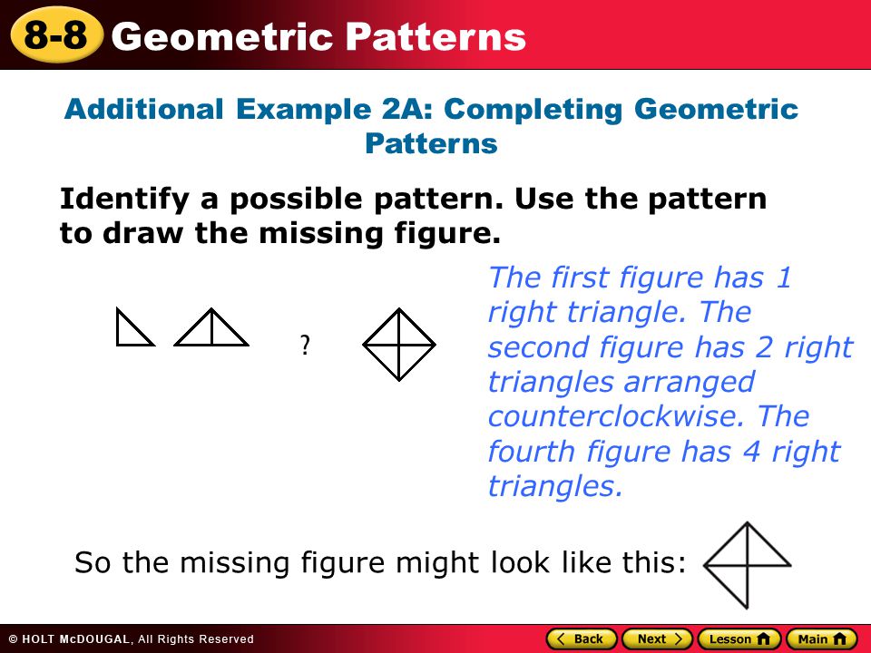 8-8 Geometric Patterns Additional Example 2A: Completing Geometric Patterns Identify a possible pattern.