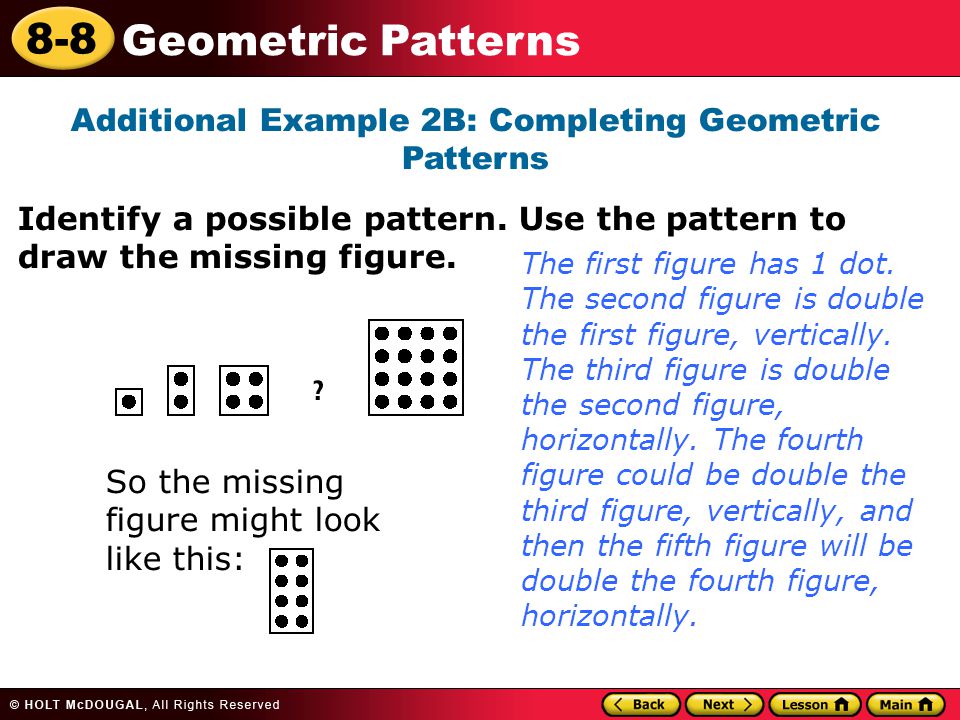 8-8 Geometric Patterns Additional Example 2B: Completing Geometric Patterns Identify a possible pattern.