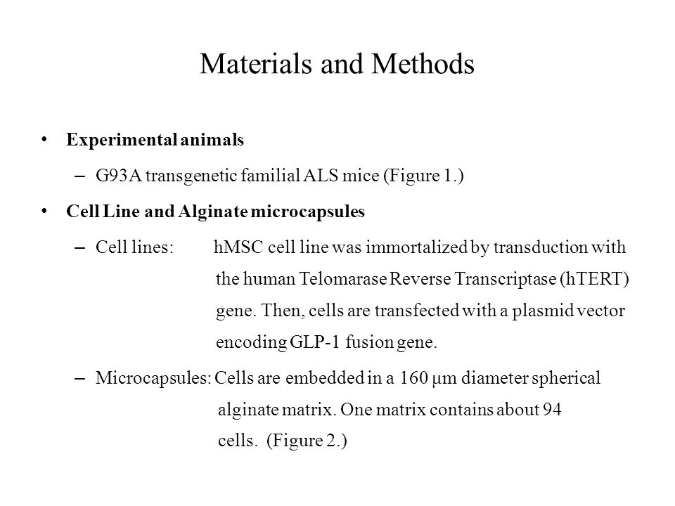Materials and Methods Experimental animals – G93A transgenetic familial ALS mice (Figure 1.) Cell Line and Alginate microcapsules – Cell lines: hMSC cell line was immortalized by transduction with the human Telomarase Reverse Transcriptase (hTERT) gene.