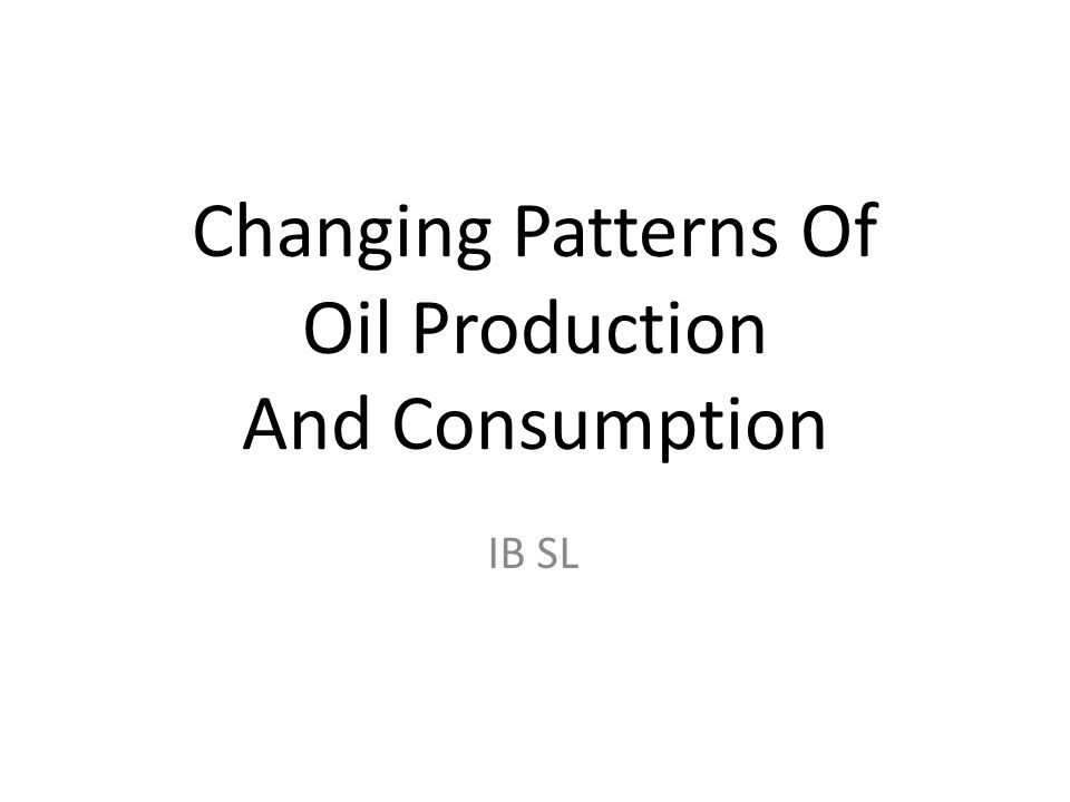 Changing Patterns Of Oil Production And Consumption IB SL