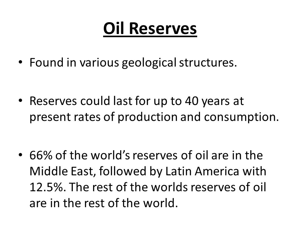 Oil Reserves Found in various geological structures.