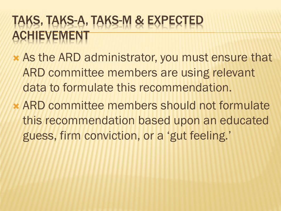  As the ARD administrator, you must ensure that ARD committee members are using relevant data to formulate this recommendation.