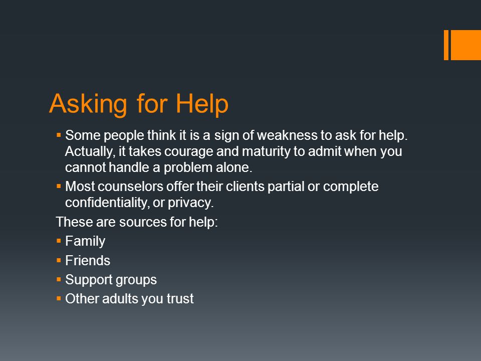 Asking for Help  Some people think it is a sign of weakness to ask for help.