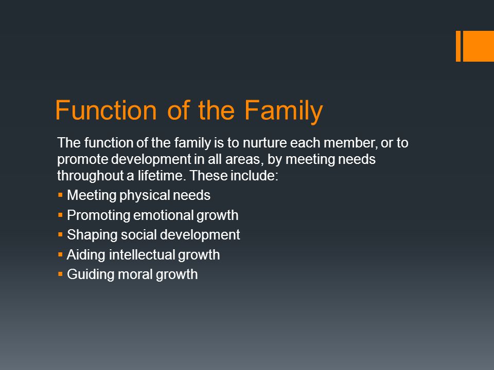 Function of the Family The function of the family is to nurture each member, or to promote development in all areas, by meeting needs throughout a lifetime.