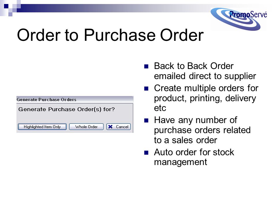 Order to Purchase Order Back to Back Order  ed direct to supplier Create multiple orders for product, printing, delivery etc Have any number of purchase orders related to a sales order Auto order for stock management