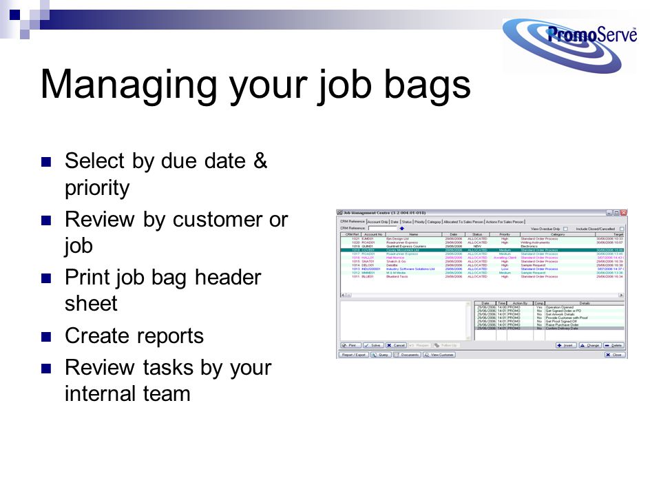 Managing your job bags Select by due date & priority Review by customer or job Print job bag header sheet Create reports Review tasks by your internal team