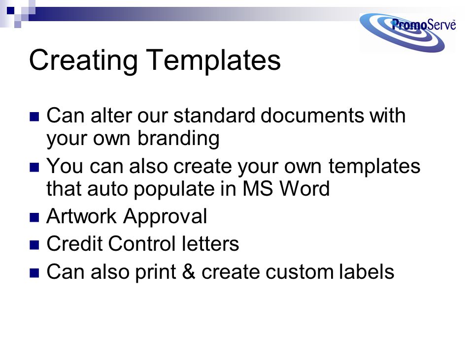 Creating Templates Can alter our standard documents with your own branding You can also create your own templates that auto populate in MS Word Artwork Approval Credit Control letters Can also print & create custom labels