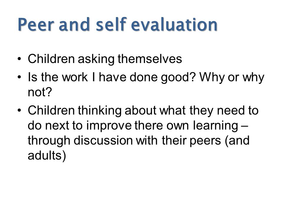 Peer and self evaluation Children asking themselves Is the work I have done good.