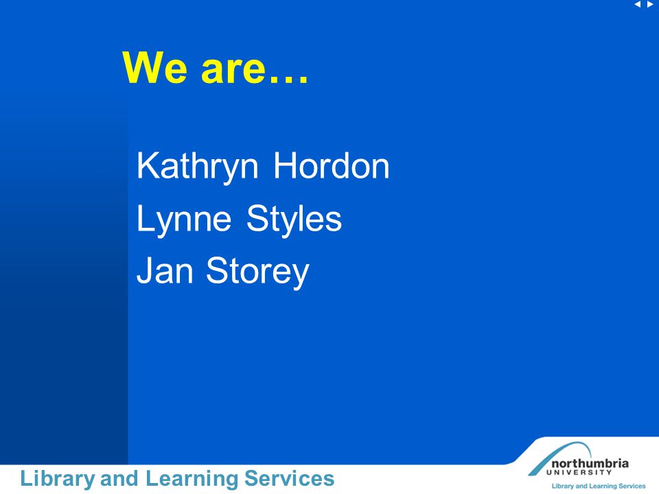 Library and Learning Services We are… Kathryn Hordon Lynne Styles Jan Storey