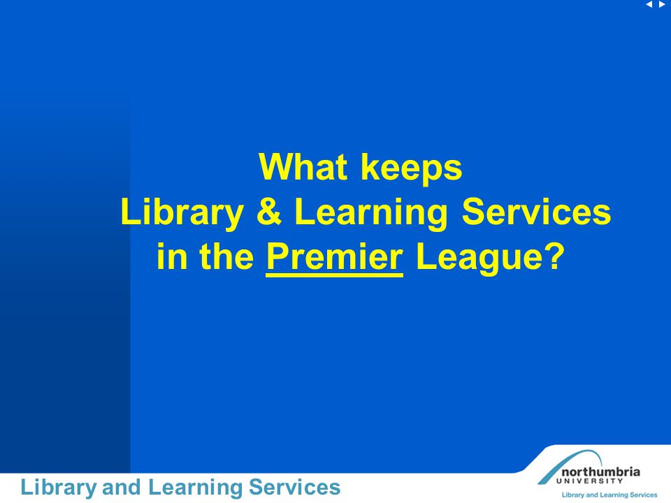 Library and Learning Services What keeps Library & Learning Services in the Premier League