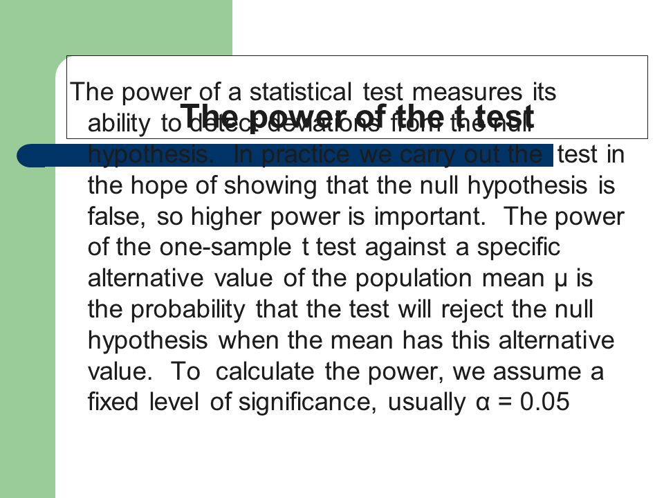 The power of the t test The power of a statistical test measures its ability to detect deviations from the null hypothesis.