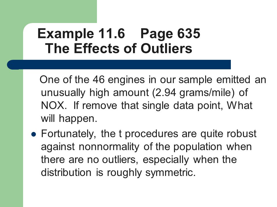 Example 11.6 Page 635 The Effects of Outliers One of the 46 engines in our sample emitted an unusually high amount (2.94 grams/mile) of NOX.
