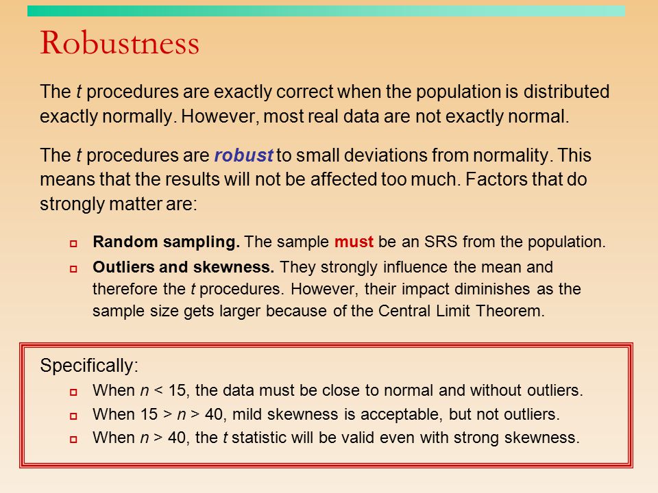 Robustness The t procedures are exactly correct when the population is distributed exactly normally.