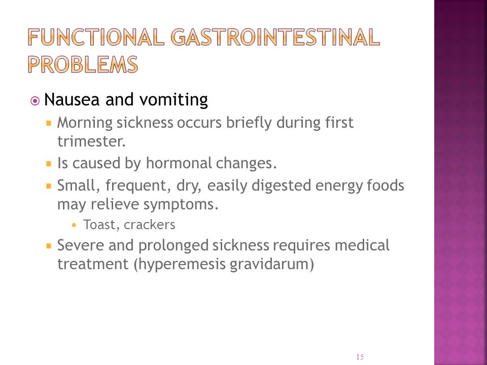  Nausea and vomiting  Morning sickness occurs briefly during first trimester.