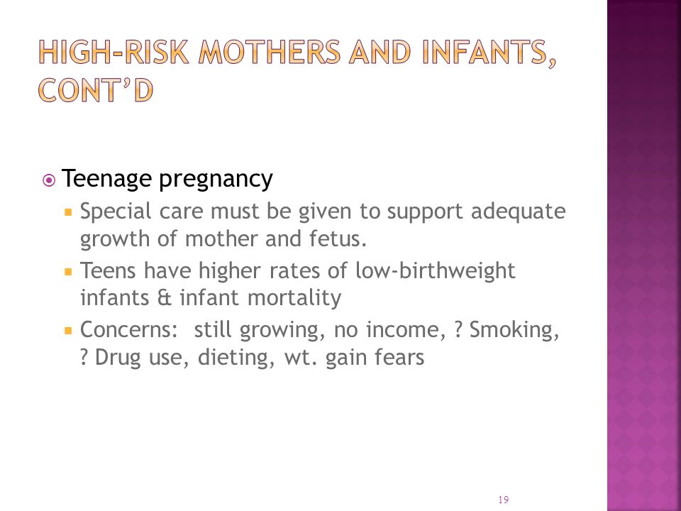  Teenage pregnancy  Special care must be given to support adequate growth of mother and fetus.