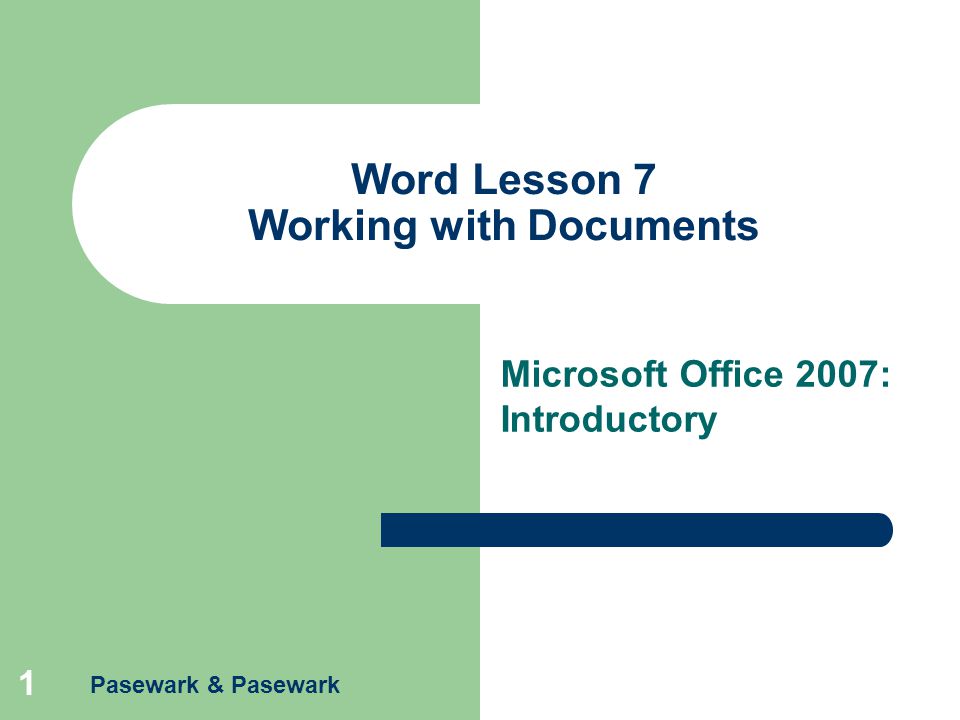 Pasewark & Pasewark 1 Word Lesson 7 Working with Documents Microsoft Office 2007: Introductory