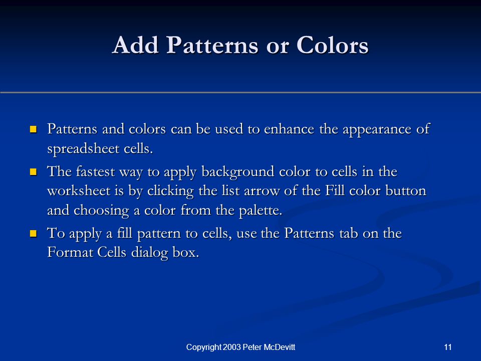 11Copyright 2003 Peter McDevitt Add Patterns or Colors Patterns and colors can be used to enhance the appearance of spreadsheet cells.