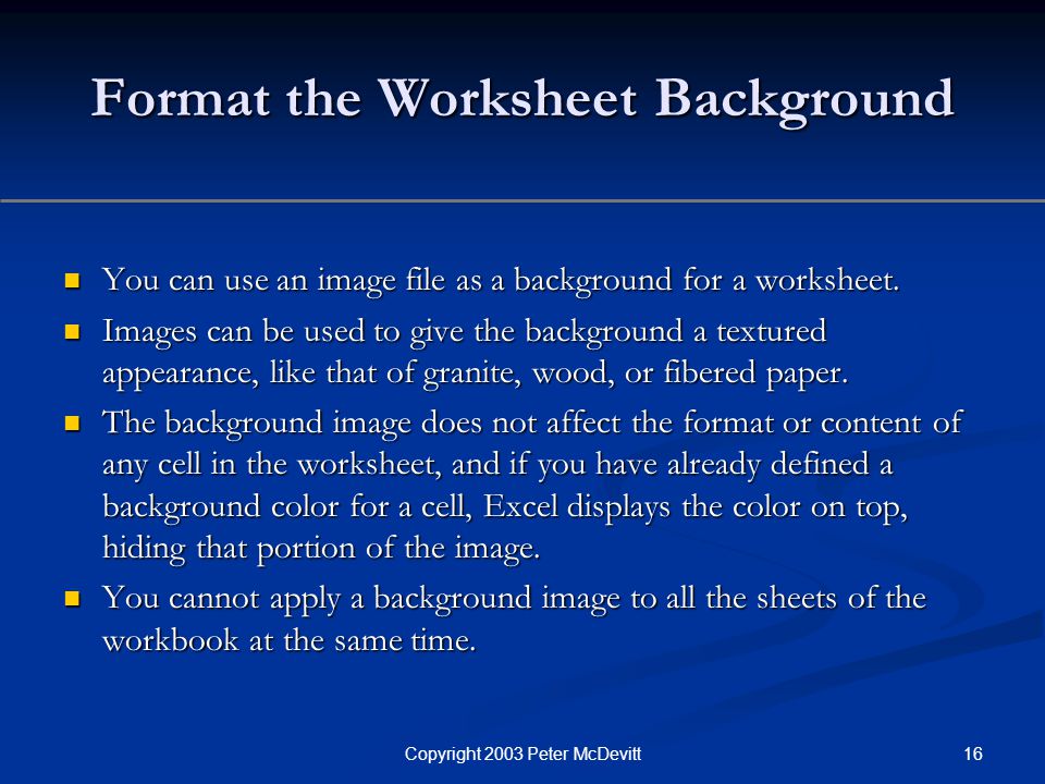 16Copyright 2003 Peter McDevitt Format the Worksheet Background You can use an image file as a background for a worksheet.