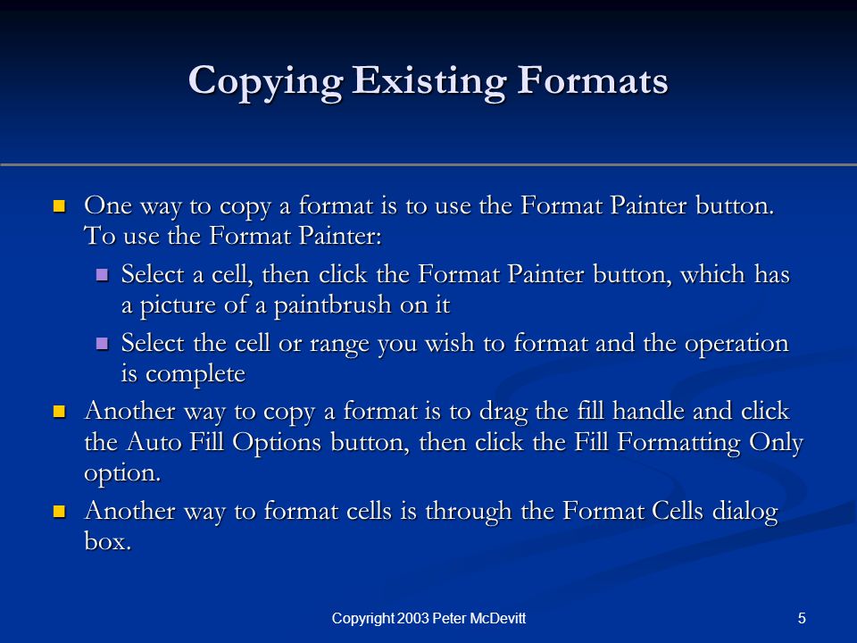 5Copyright 2003 Peter McDevitt Copying Existing Formats One way to copy a format is to use the Format Painter button.