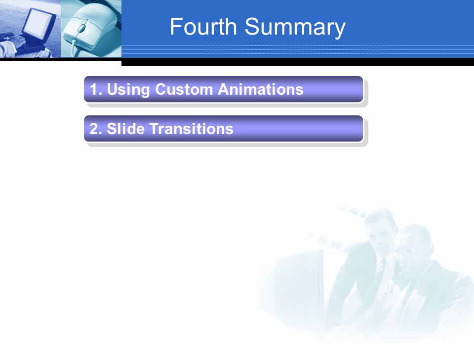 Fourth Summary 1. Using Custom Animations 2. Slide Transitions