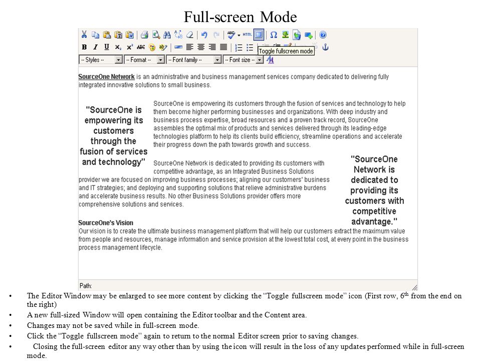 Full-screen Mode The Editor Window may be enlarged to see more content by clicking the Toggle fullscreen mode icon (First row, 6 th from the end on the right) A new full-sized Window will open containing the Editor toolbar and the Content area.