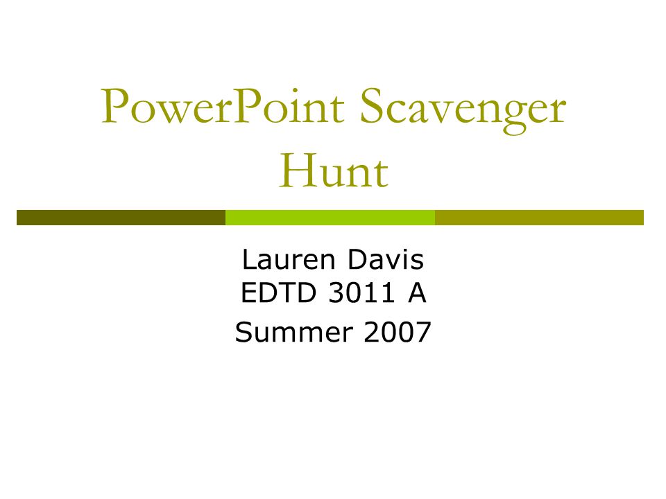 PowerPoint Scavenger Hunt Lauren Davis EDTD 3011 A Summer 2007