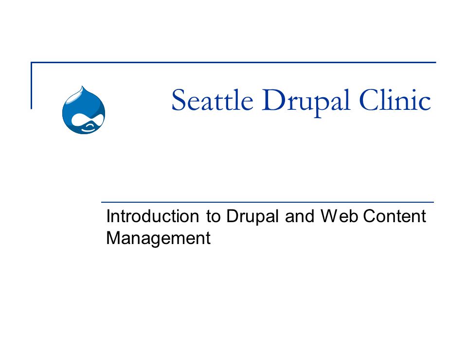 Seattle Drupal Clinic Introduction to Drupal and Web Content Management