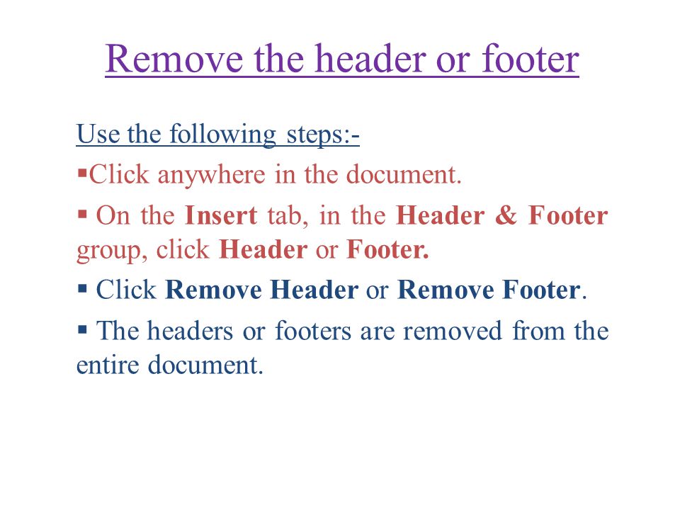 Remove the header or footer Use the following steps:-  Click anywhere in the document.