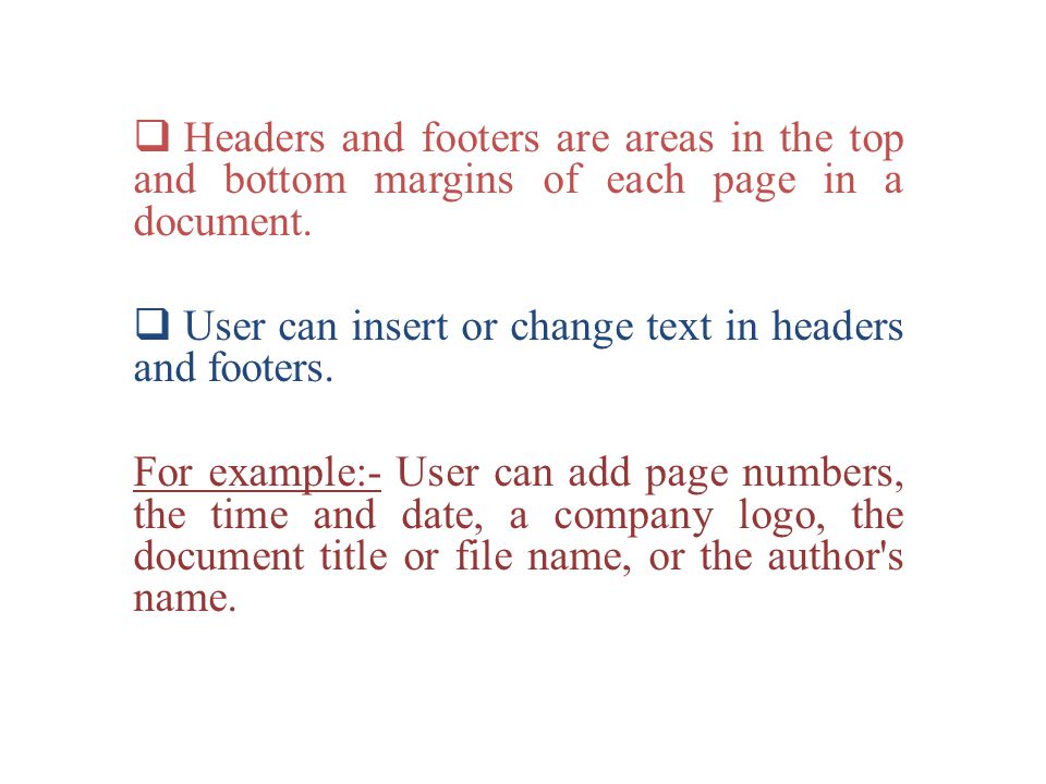  Headers and footers are areas in the top and bottom margins of each page in a document.