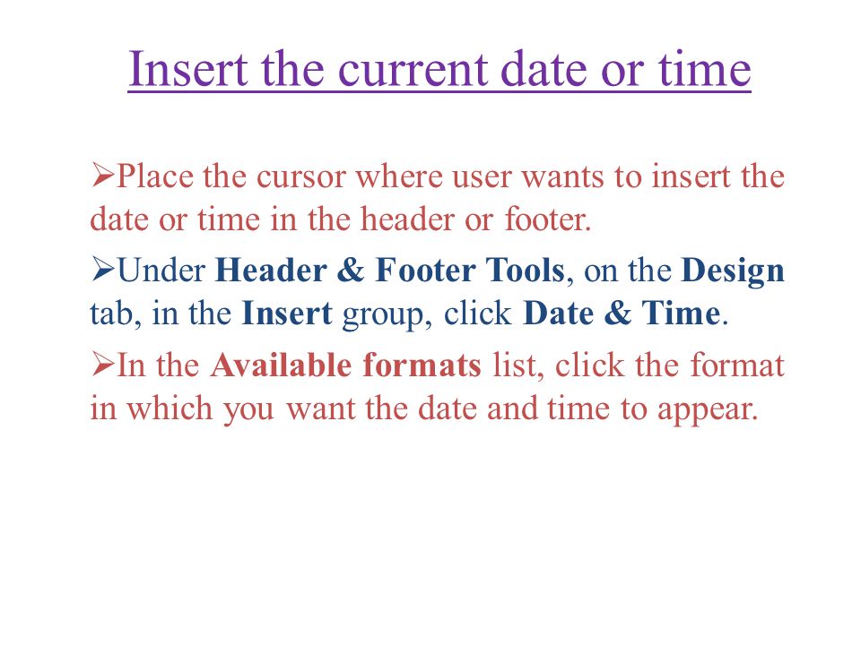 Insert the current date or time  Place the cursor where user wants to insert the date or time in the header or footer.