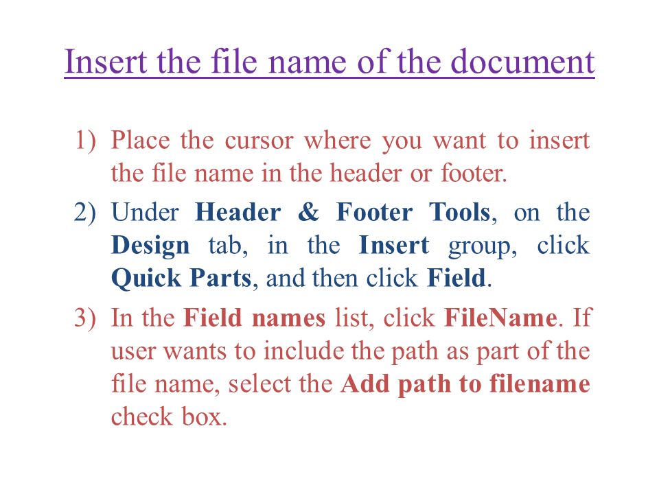 Insert the file name of the document 1)Place the cursor where you want to insert the file name in the header or footer.